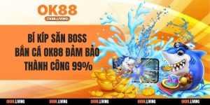 Bí Kíp Săn Boss Bắn Cá OK88 Đảm Bảo Thành Công 99%