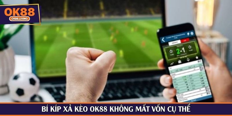 Bí kíp xả kèo OK88 không mất vốn cụ thể