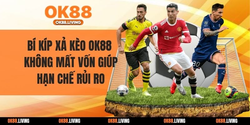 Bí Kíp Xả Kèo OK88 Không Mất Vốn Giúp Hạn Chế Rủi Ro