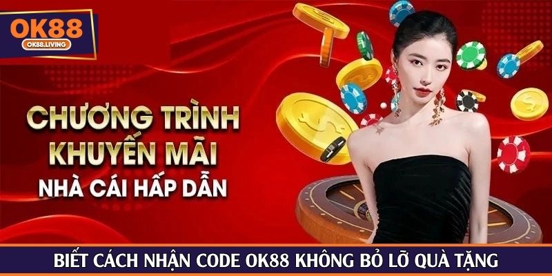 Biết cách nhận Code OK88 không bỏ lỡ quà tặng