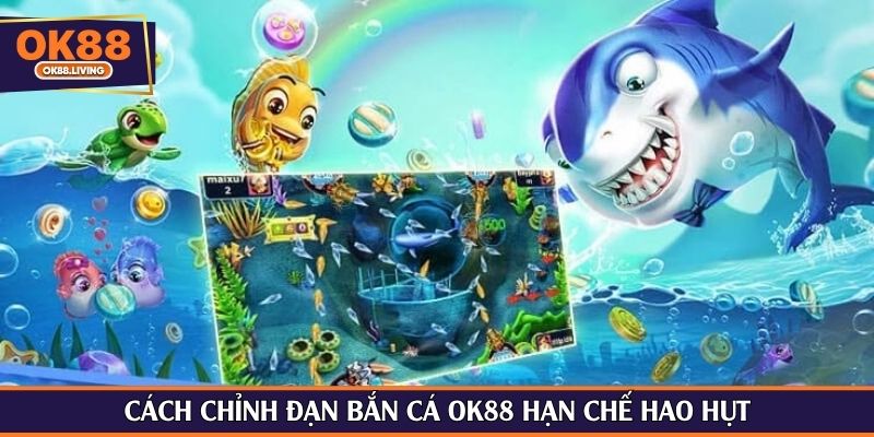 Cách chỉnh đạn bắn cá OK88 hạn chế hao hụt