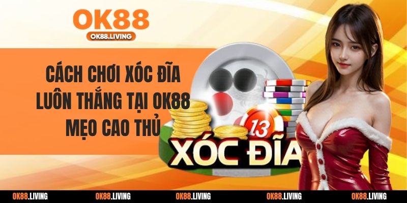 cách chơi xóc đĩa luôn thắng tại OK88