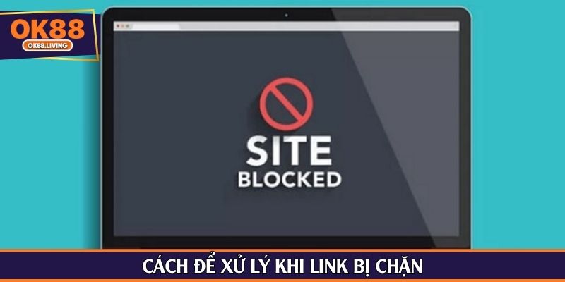 Cách để xử lý khi link bị chặn