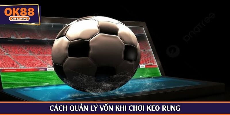 Cách quản lý vốn khi chơi kèo rung