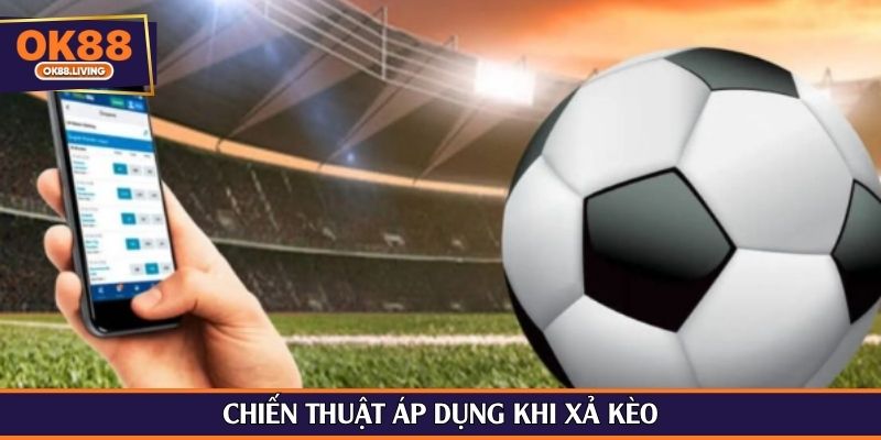 Chiến thuật áp dụng khi xả kèo