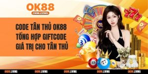 Code Tân Thủ OK88: Tổng Hợp Giftcode Giá Trị Cho Tân Thủ