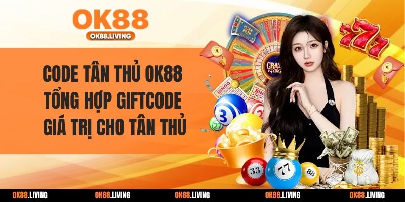 Code Tân Thủ OK88: Tổng Hợp Giftcode Giá Trị Cho Tân Thủ