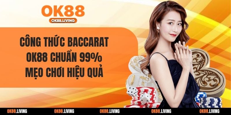 Công Thức Baccarat OK88 Chuẩn 99% - Mẹo Chơi Hiệu Quả