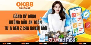 Đăng Ký OK88 - Hướng Dẫn An Toàn Từ A Đến Z Cho Người Mới