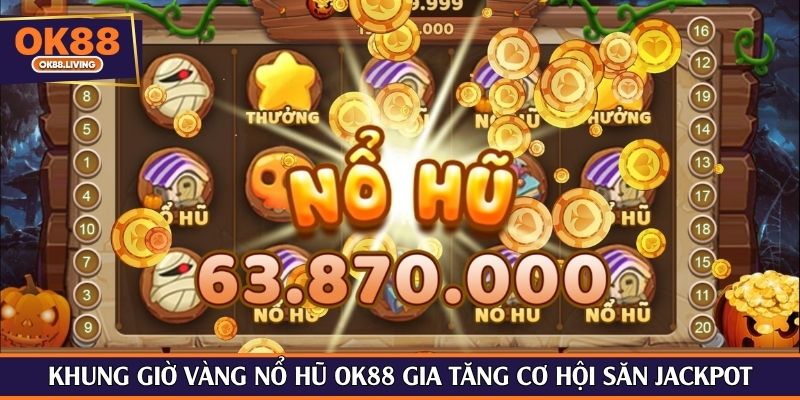 Khung giờ vàng nổ hũ OK88 gia tăng cơ hội săn Jackpot