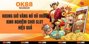 Khung Giờ Vàng Nổ Hũ OK88 - Kinh Nghiệm Chơi Slot Hiệu Quả
