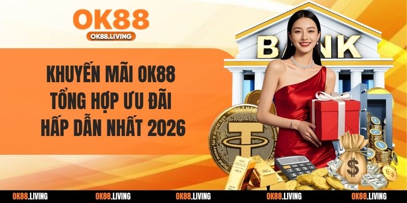 Khuyến Mãi OK88 - Tổng Hợp Ưu Đãi Hấp Dẫn Nhất 2026