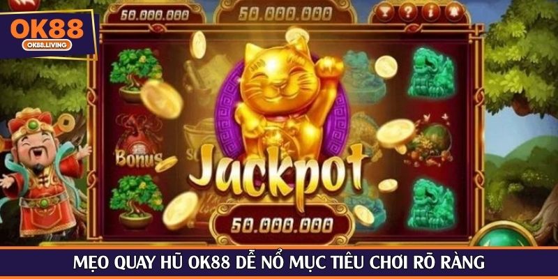 Mẹo quay hũ OK88 dễ nổ mục tiêu chơi rõ ràng