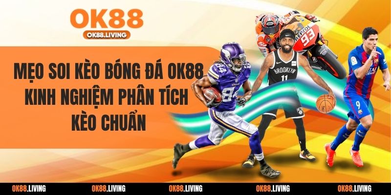 Mẹo Soi Kèo Bóng Đá OK88 - Kinh Nghiệm Phân Tích Kèo Chuẩn