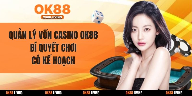 Quản Lý Vốn Casino OK88 - Bí Quyết Chơi Có Kế Hoạch