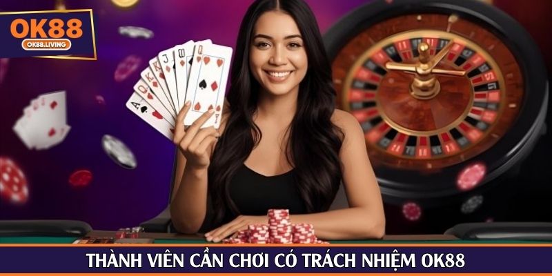 Thành viên cần chơi có trách nhiệm OK88